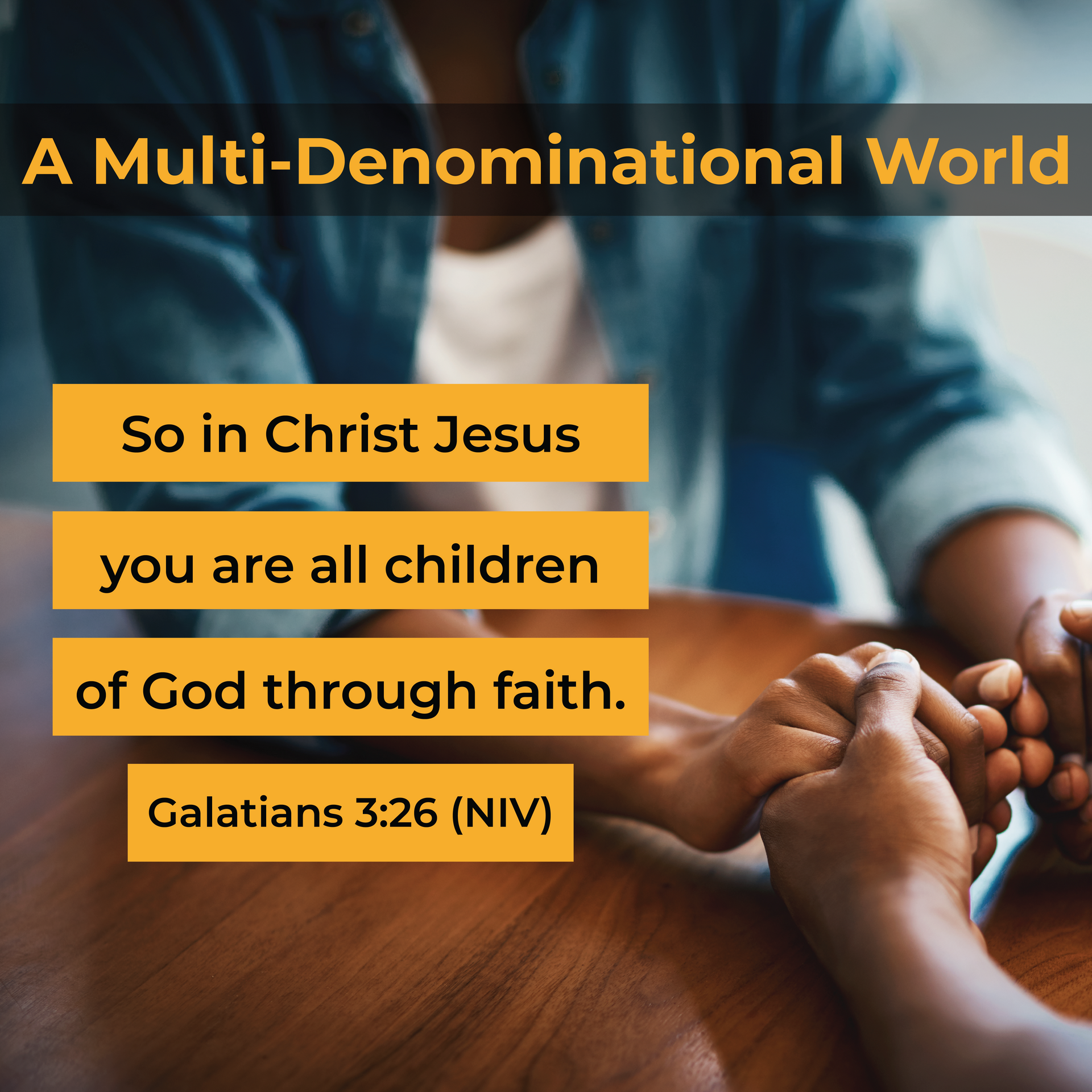 A Multi-Denominational World. So in Christ Jesus you are all children of God through faith. Galatians 3:26 (NIV).